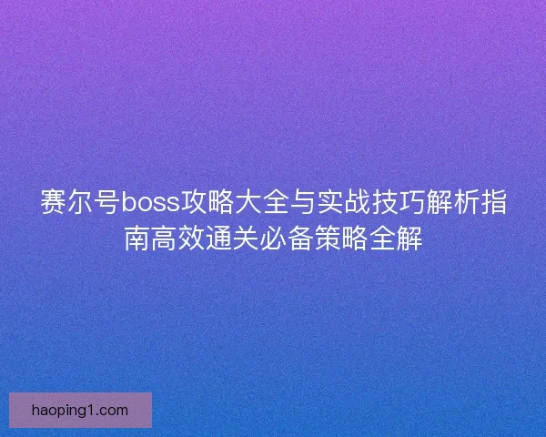 赛尔号boss攻略大全与实战技巧解析指南高效通关必备策略全解